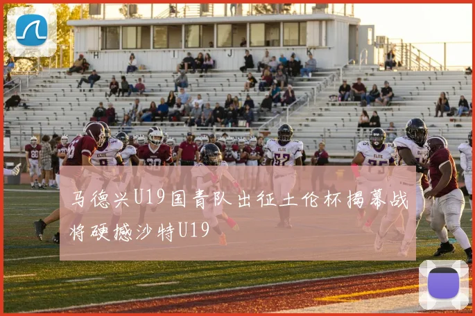 马德兴U19国青队出征土伦杯揭幕战将硬撼沙特U19